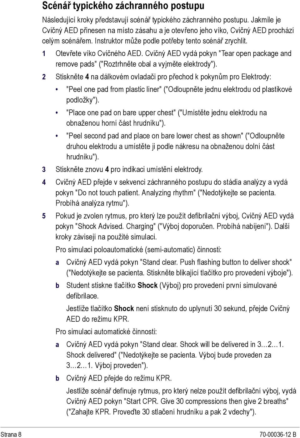 Cvičný AED vydá pokyn "Tear open package and remove pads" ("Roztrhněte obal a vyjměte elektrody").