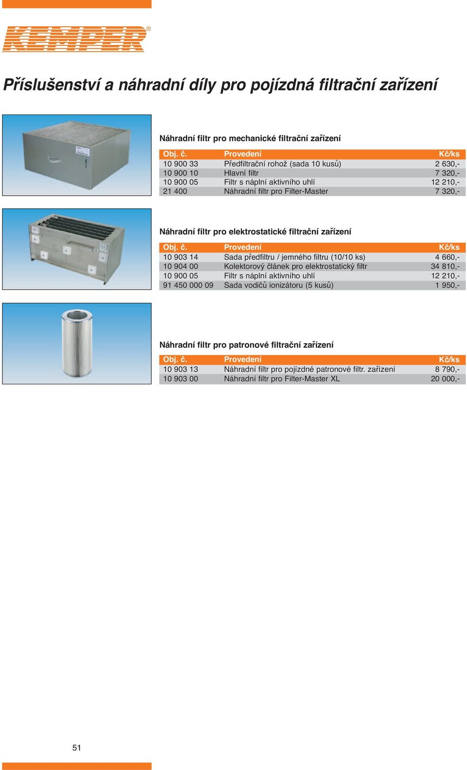 900 05 91 450 000 09 Sada předfiltru / jemného filtru (10/10 ks) Kolektorový článek pro elektrostatický filtr Filtr s náplní aktivního uhlí Sada vodičů ionizátoru (5 kusů) 4 660,- 34