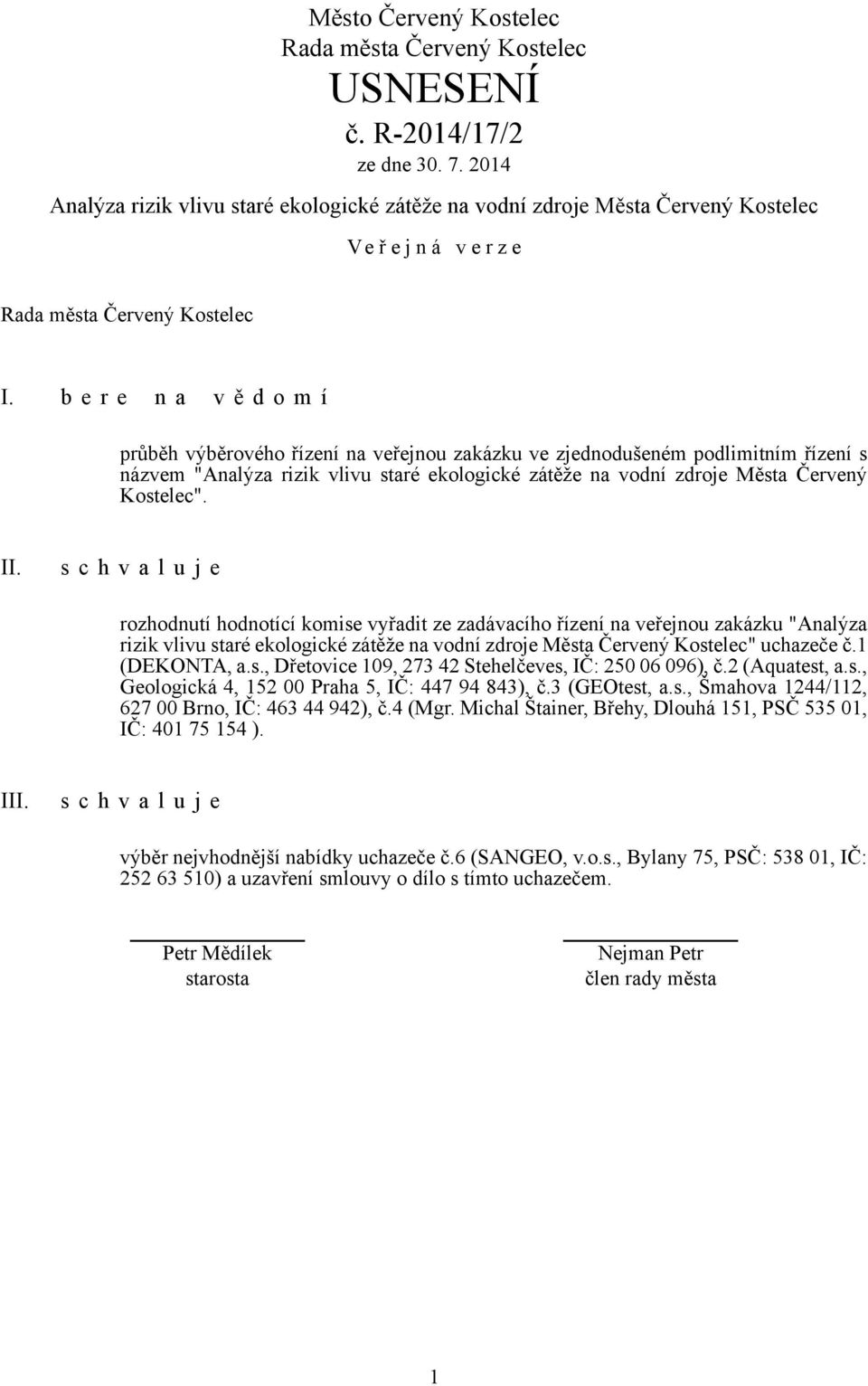 II. rozhodnutí hodnotící komise vyřadit ze zadávacího řízení na veřejnou zakázku "Analýza rizik vlivu staré ekologické zátěže na vodní zdroje Města Červený Kostelec" uchazeče č.1 (DEKONTA, a.s., Dřetovice 109, 273 42 Stehelčeves, IČ: 250 06 096), č.