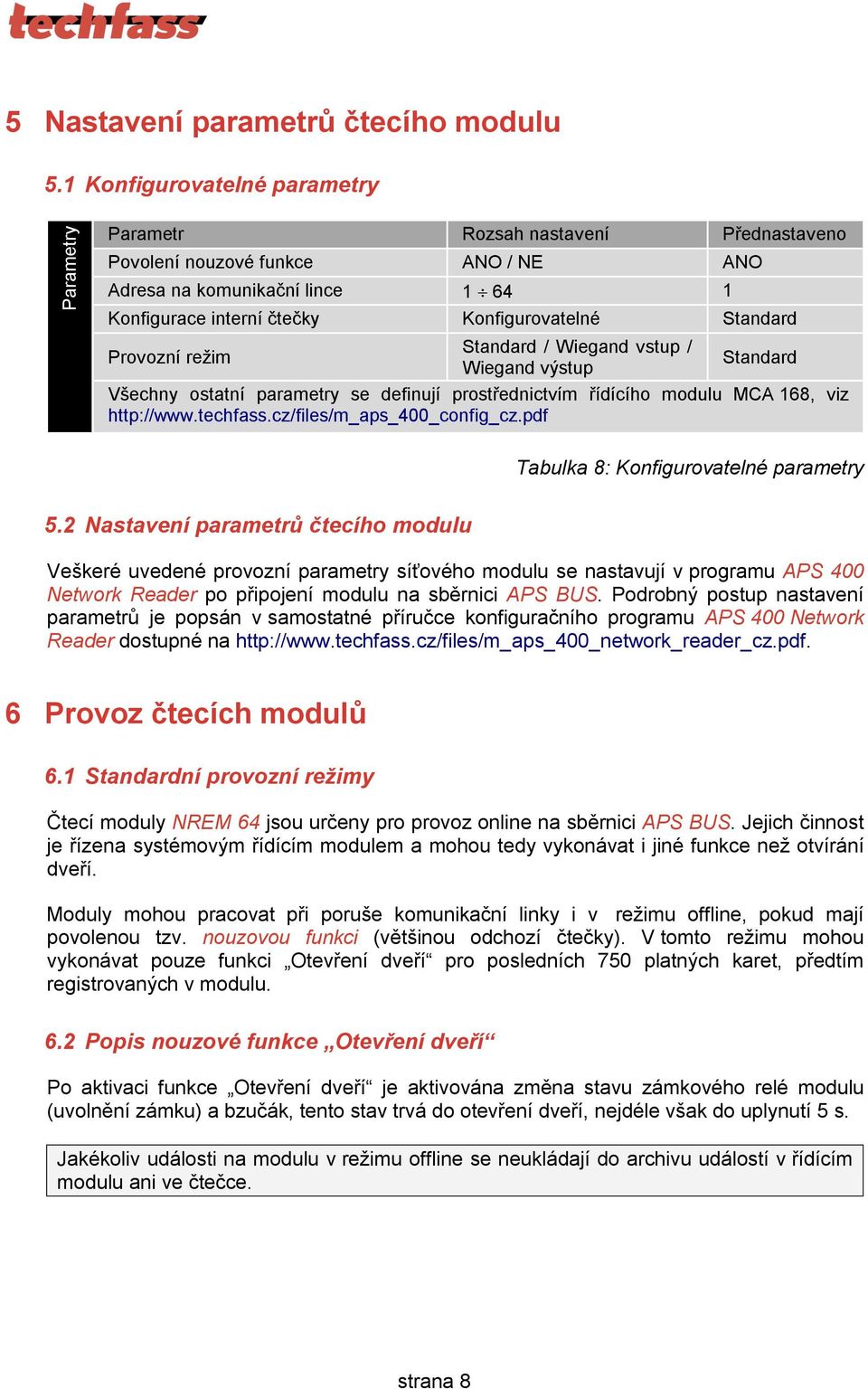 Standard Standard / Wiegand vstup / Provozní režim Standard Wiegand výstup Všechny ostatní parametry se definují prostřednictvím řídícího modulu MCA 168, viz http://www.techfass.