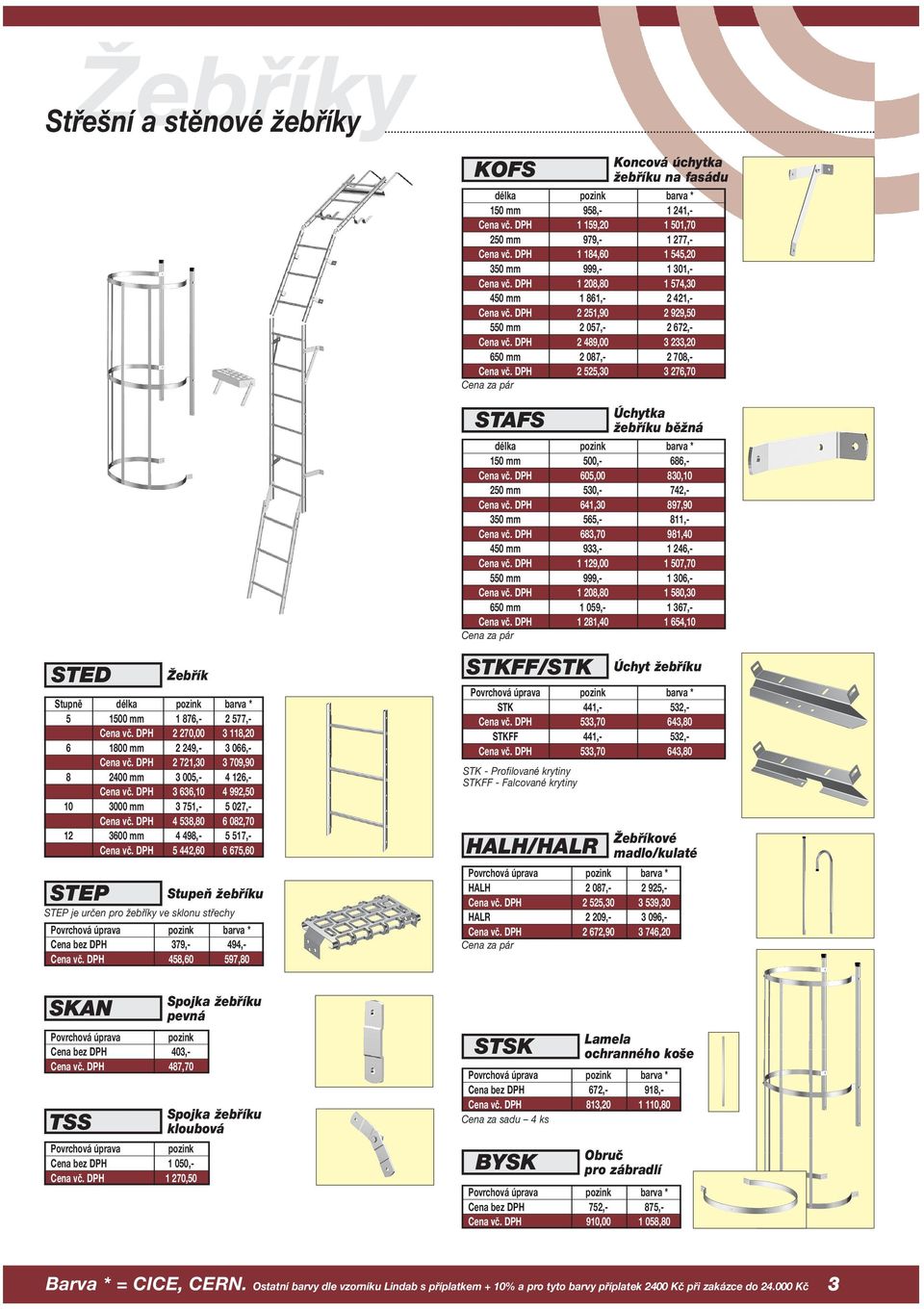 DPH 2 489,00 3 233,20 650 mm 2 087,- 2 708,- Cena vč. DPH 2 525,30 3 276,70 Cena za pár STED STEP Žebřík Stupně délka pozink barva * 5 1500 mm 1 876,- 2 577,- Cena vč.