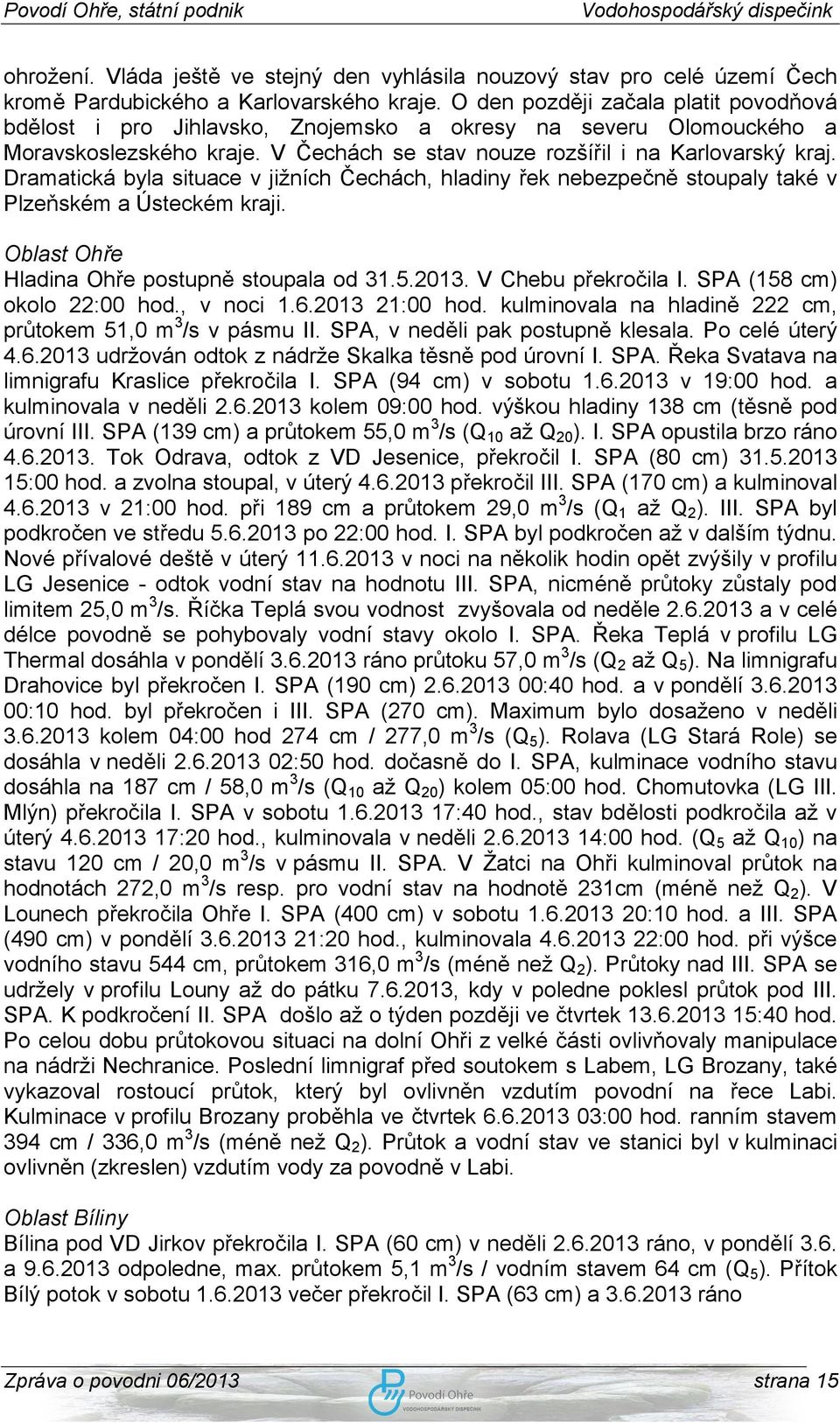 Dramatická byla situace v jižních Čechách, hladiny řek nebezpečně stoupaly také v Plzeňském a Ústeckém kraji. Oblast Ohře Hladina Ohře postupně stoupala od 31.5.2013. V Chebu překročila I.