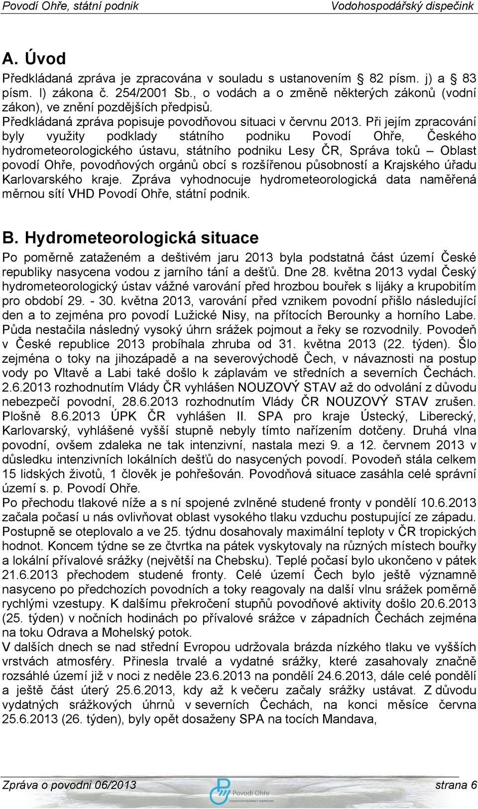 Při jejím zpracování byly využity podklady státního podniku Povodí Ohře, Českého hydrometeorologického ústavu, státního podniku Lesy ČR, Správa toků Oblast povodí Ohře, povodňových orgánů obcí s