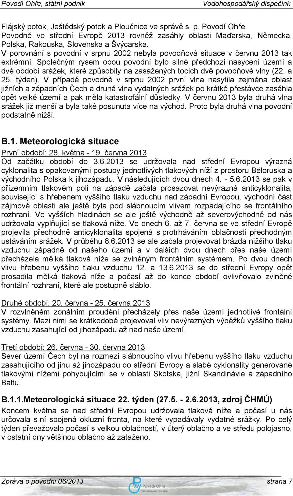 Společným rysem obou povodní bylo silné předchozí nasycení území a dvě období srážek, které způsobily na zasažených tocích dvě povodňové vlny (22. a 25. týden).