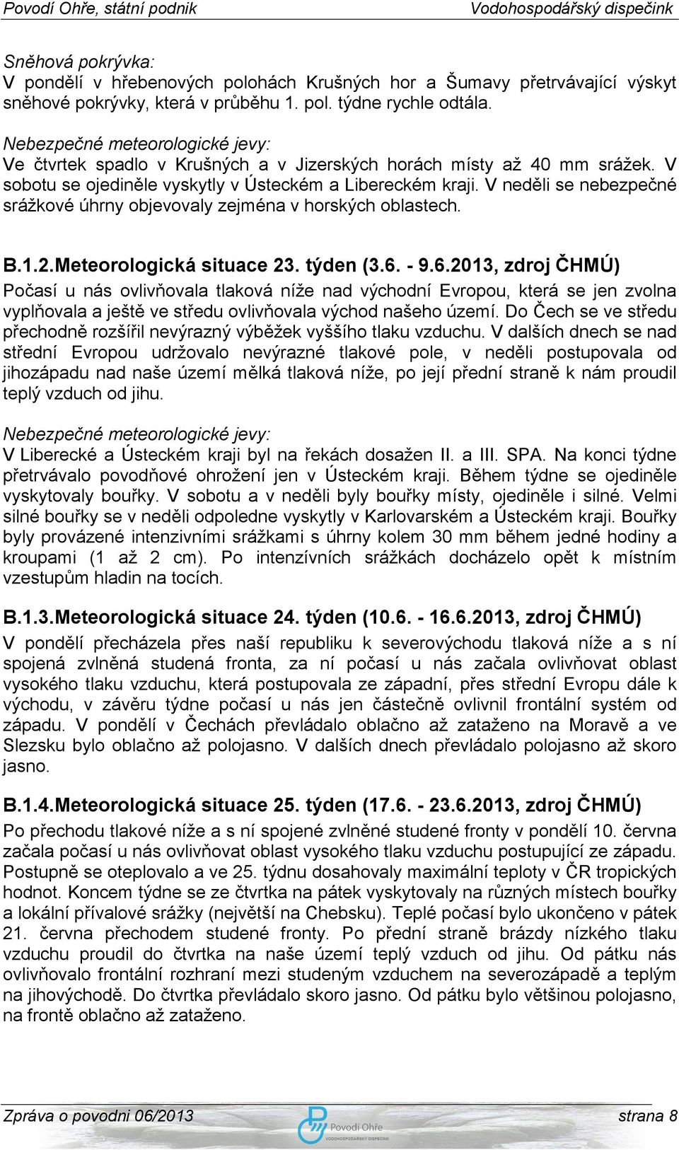 V neděli se nebezpečné srážkové úhrny objevovaly zejména v horských oblastech. B.1.2.Meteorologická situace 23. týden (3.6.