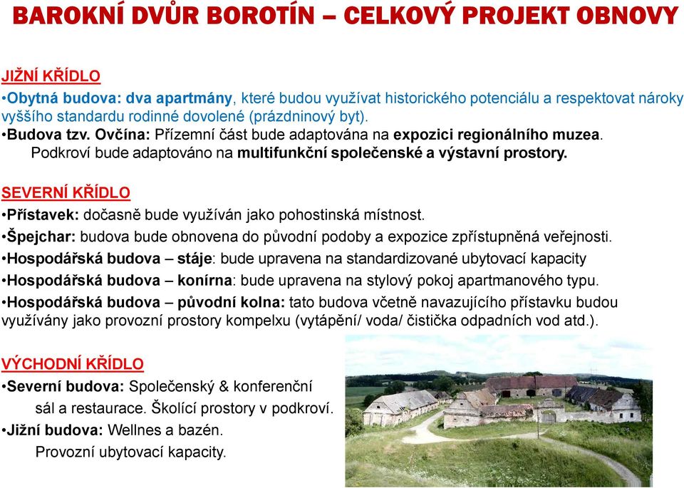 SEVERNÍ KŘÍDLO Přístavek: dočasně bude využíván jako pohostinská místnost. Špejchar: budova bude obnovena do původní podoby a expozice zpřístupněná veřejnosti.