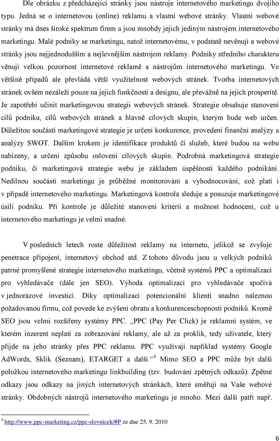 Malé podniky se marketingu, natoţ internetovému, v podstatě nevěnují a webové stránky jsou nejjednodušším a nejlevnějším nástrojem reklamy.