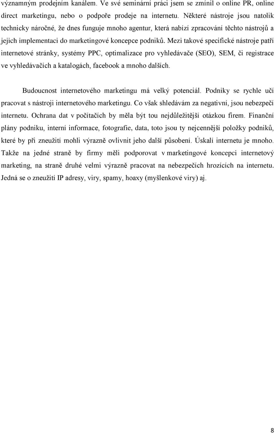 Mezi takové specifické nástroje patří internetové stránky, systémy PPC, optimalizace pro vyhledávače (SEO), SEM, či registrace ve vyhledávačích a katalogách, facebook a mnoho dalších.