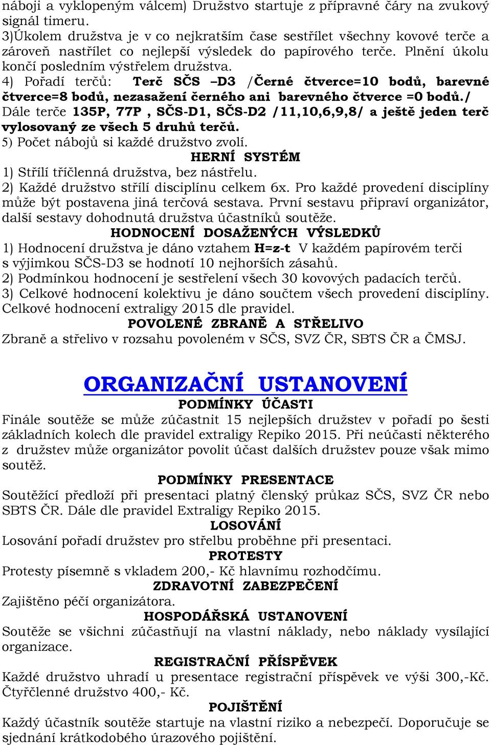 4) Pořadí terčů: Terč SČS D3 /Černé čtverce=10 bodů, barevné čtverce=8 bodů, nezasažení černého ani barevného čtverce =0 bodů.