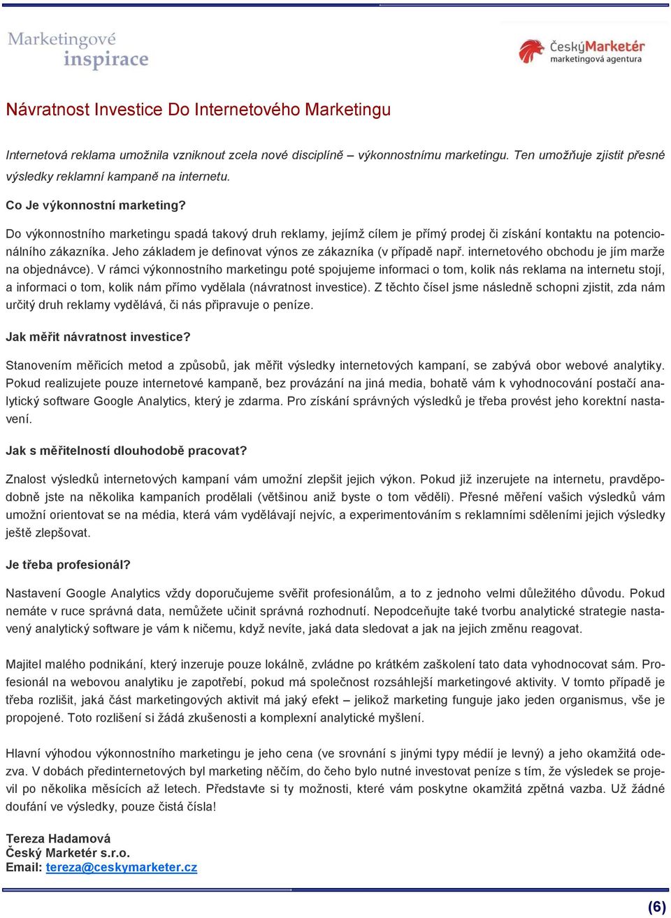 Do výkonnostního marketingu spadá takový druh reklamy, jejímž cílem je přímý prodej či získání kontaktu na potencionálního zákazníka. Jeho základem je definovat výnos ze zákazníka (v případě např.