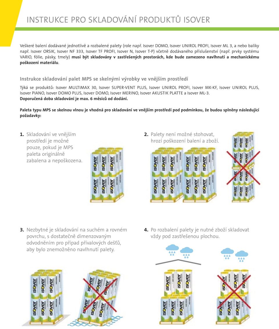 prvky systému VARIO, fólie, pásky, tmely) musí být skladovány v zastřešených prostorách, kde bude zamezeno navlhnutí a mechanickému poškození materiálu.