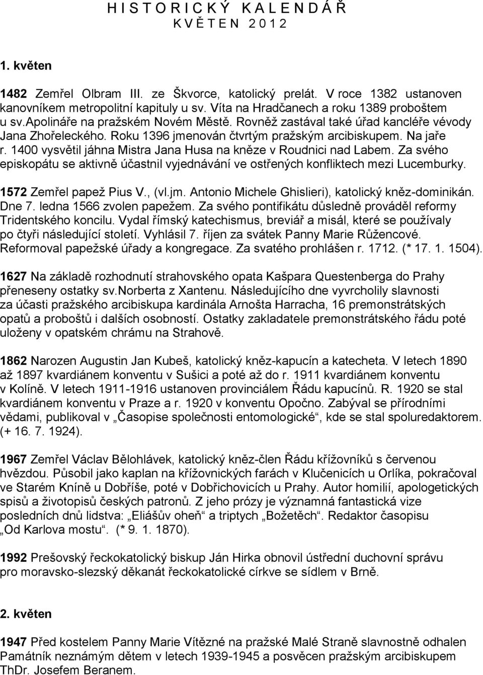 Na jaře r. 1400 vysvětil jáhna Mistra Jana Husa na kněze v Roudnici nad Labem. Za svého episkopátu se aktivně účastnil vyjednávání ve ostřených konfliktech mezi Lucemburky. 1572 Zemřel papež Pius V.