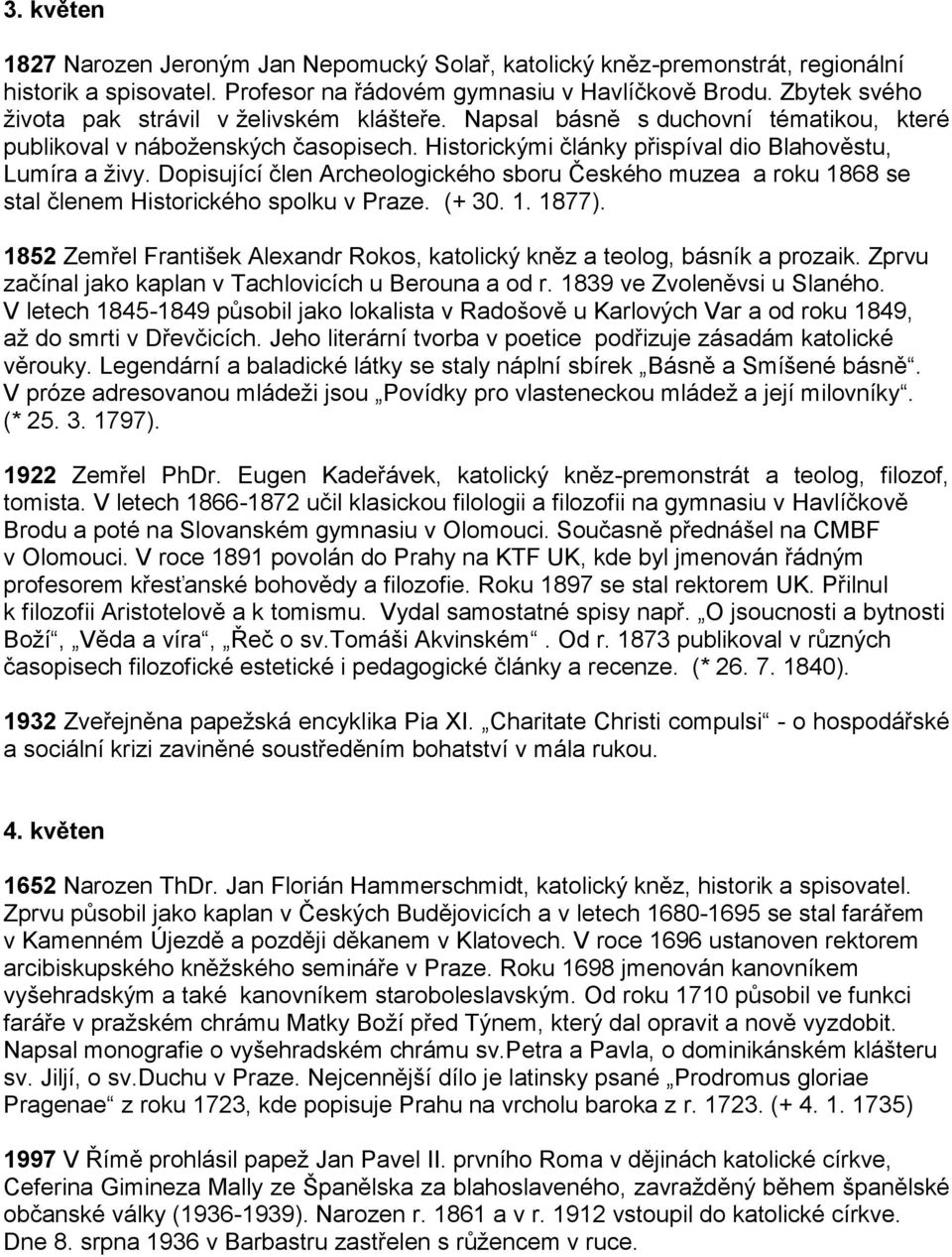 Dopisující člen Archeologického sboru Českého muzea a roku 1868 se stal členem Historického spolku v Praze. (+ 30. 1. 1877).