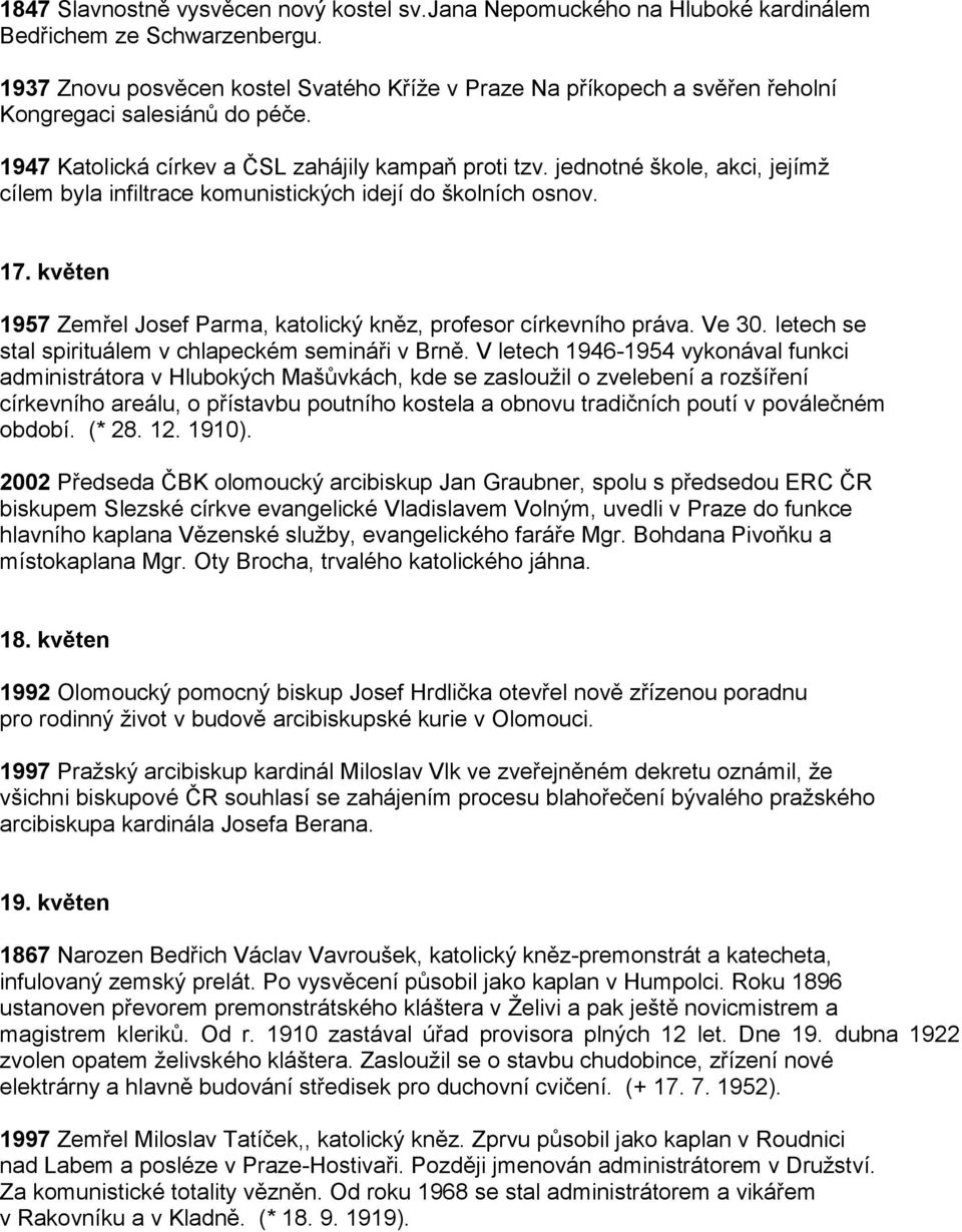 jednotné škole, akci, jejímž cílem byla infiltrace komunistických idejí do školních osnov. 17. květen 1957 Zemřel Josef Parma, katolický kněz, profesor církevního práva. Ve 30.