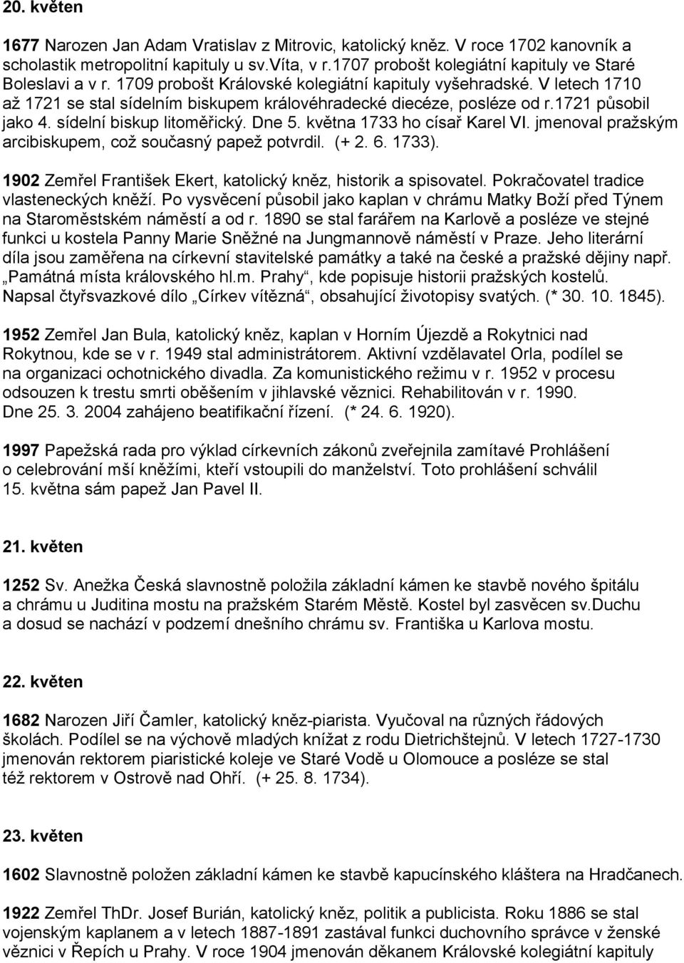 května 1733 ho císař Karel VI. jmenoval pražským arcibiskupem, což současný papež potvrdil. (+ 2. 6. 1733). 1902 Zemřel František Ekert, katolický kněz, historik a spisovatel.