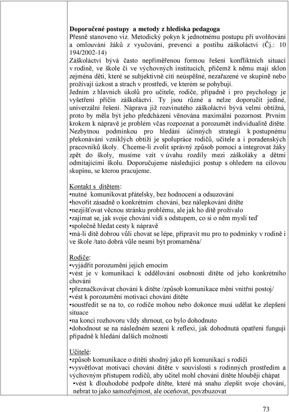 cítí neúspěšné, nezařazené ve skupině nebo proţívají úzkost a strach v prostředí, ve kterém se pohybují.