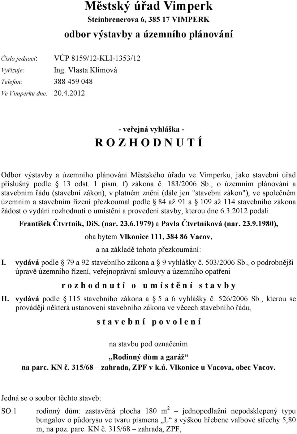 , o územním plánování a stavebním řádu (stavební zákon), v platném znění (dále jen "stavební zákon"), ve společném územním a stavebním řízení přezkoumal podle 84 až 91 a 109 až 114 stavebního zákona