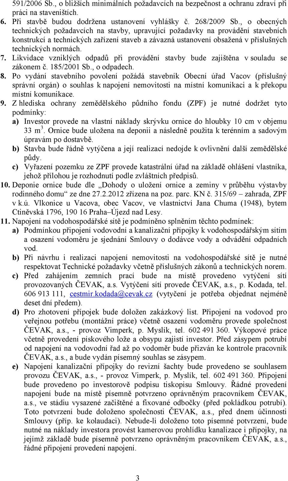 7. Likvidace vzniklých odpadů při provádění stavby bude zajištěna v souladu se zákonem č. 185/2001 Sb., o odpadech. 8.