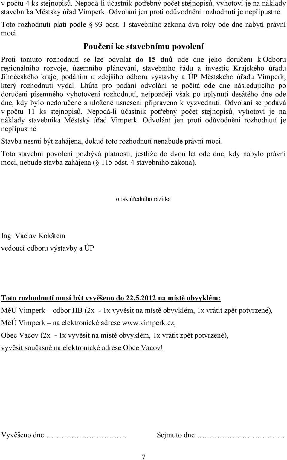 Poučení ke stavebnímu povolení Proti tomuto rozhodnutí se lze odvolat do 15 dnů ode dne jeho doručení k Odboru regionálního rozvoje, územního plánování, stavebního řádu a investic Krajského úřadu