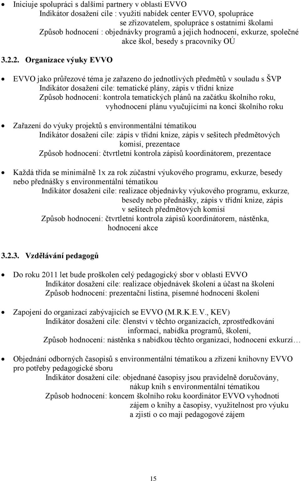 2. Organizace výuky EVVO EVVO jako průřezové téma je zařazeno do jednotlivých předmětů v souladu s ŠVP Indikátor dosažení cíle: tematické plány, zápis v třídní knize Způsob hodnocení: kontrola