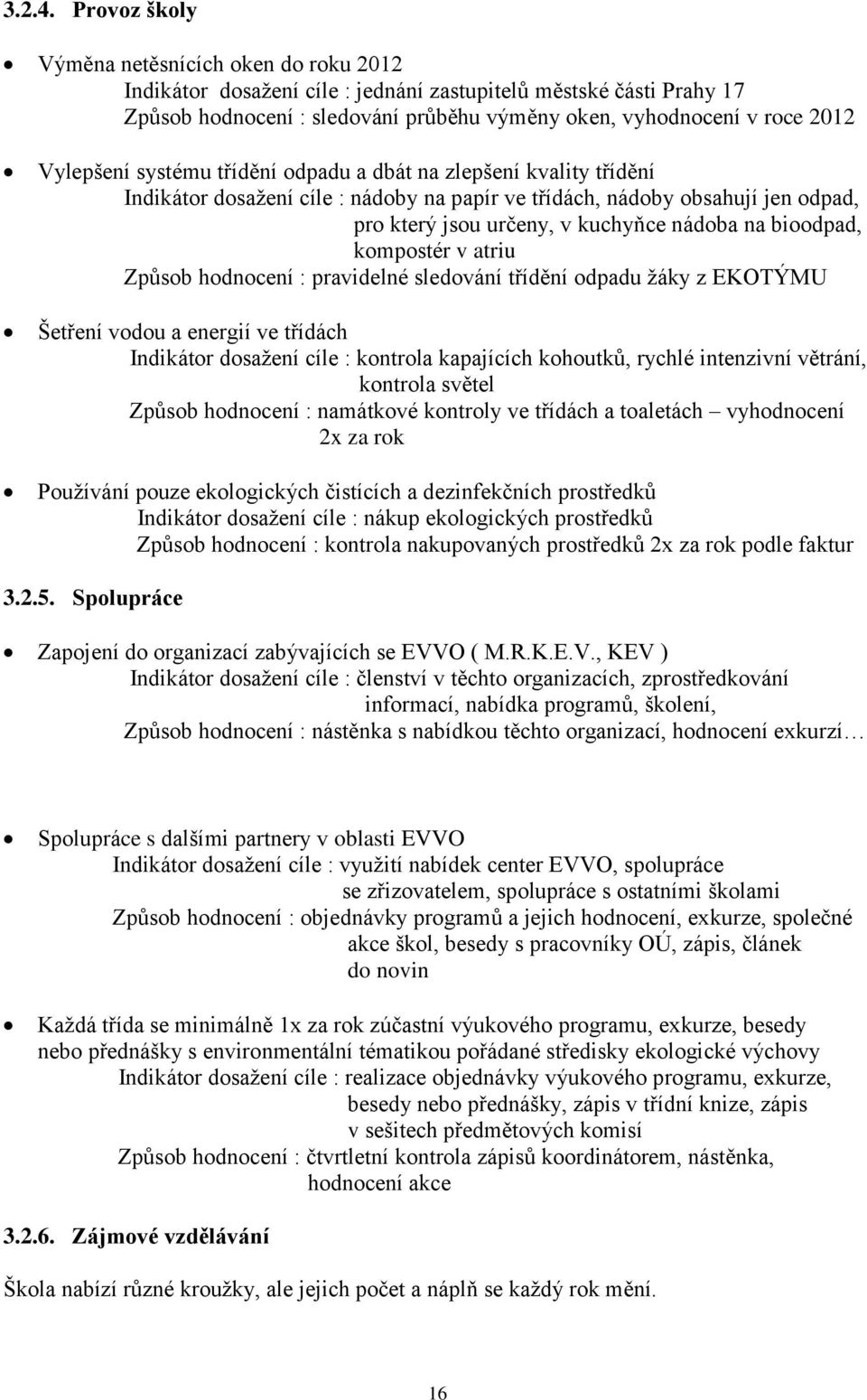 Vylepšení systému třídění odpadu a dbát na zlepšení kvality třídění Indikátor dosažení cíle : nádoby na papír ve třídách, nádoby obsahují jen odpad, pro který jsou určeny, v kuchyňce nádoba na