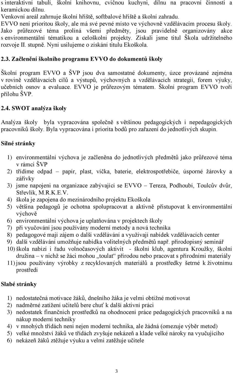 Jako průřezové téma prolíná všemi předměty, jsou pravidelně organizovány akce s environmentální tématikou a celoškolní projekty. Získali jsme titul Škola udržitelného rozvoje II. stupně.