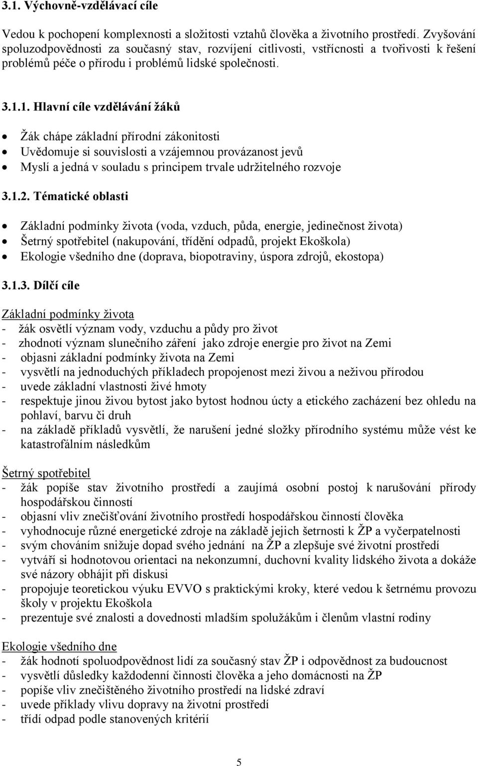 1. Hlavní cíle vzdělávání žáků Žák chápe základní přírodní zákonitosti Uvědomuje si souvislosti a vzájemnou provázanost jevů Myslí a jedná v souladu s principem trvale udržitelného rozvoje 3.1.2.