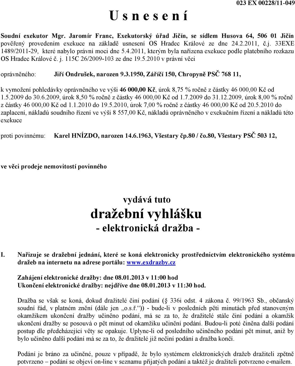 33EXE 1489/2011-29, které nabylo právní moci dne 5.4.2011, kterým byla nařízena exekuce podle platebního rozkazu OS Hradec Králové č. j. 115C 26/2009-103 ze dne 19.5.2010 v právní věci oprávněného: Jiří Ondrušek, narozen 9.