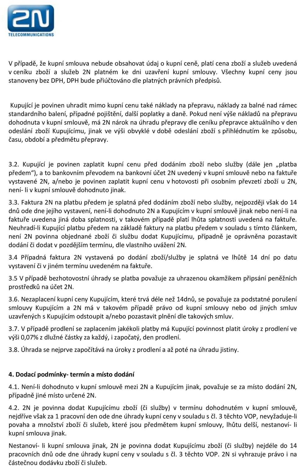 Kupující je povinen uhradit mimo kupní cenu také náklady na přepravu, náklady za balné nad rámec standardního balení, případné pojištění, další poplatky a daně.