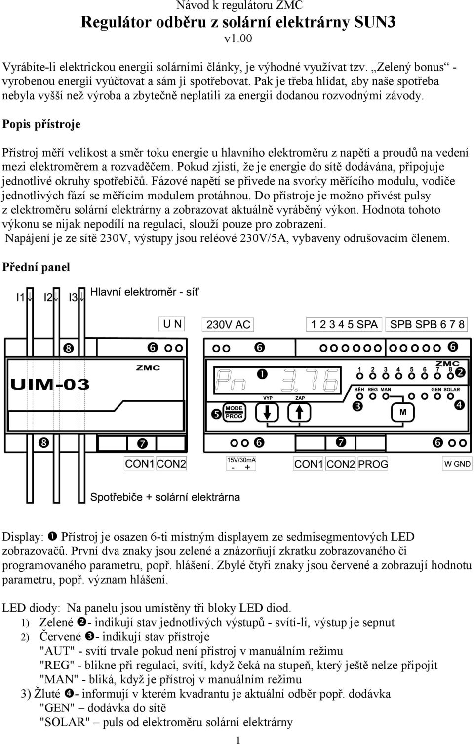 Popis přístroje Přístroj měří velikost a směr toku energie u hlavního elektroměru z napětí a proudů na vedení mezi elektroměrem a rozvaděčem.