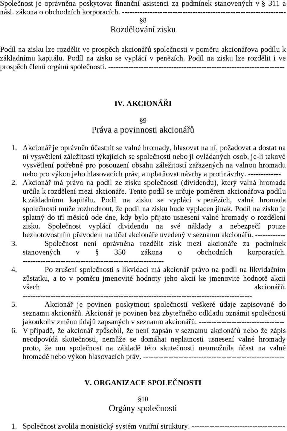 Podíl na zisku se vyplácí v penězích. Podíl na zisku lze rozdělit i ve prospěch členů orgánů společnosti. ---------------------------------------------------------------------- IV.