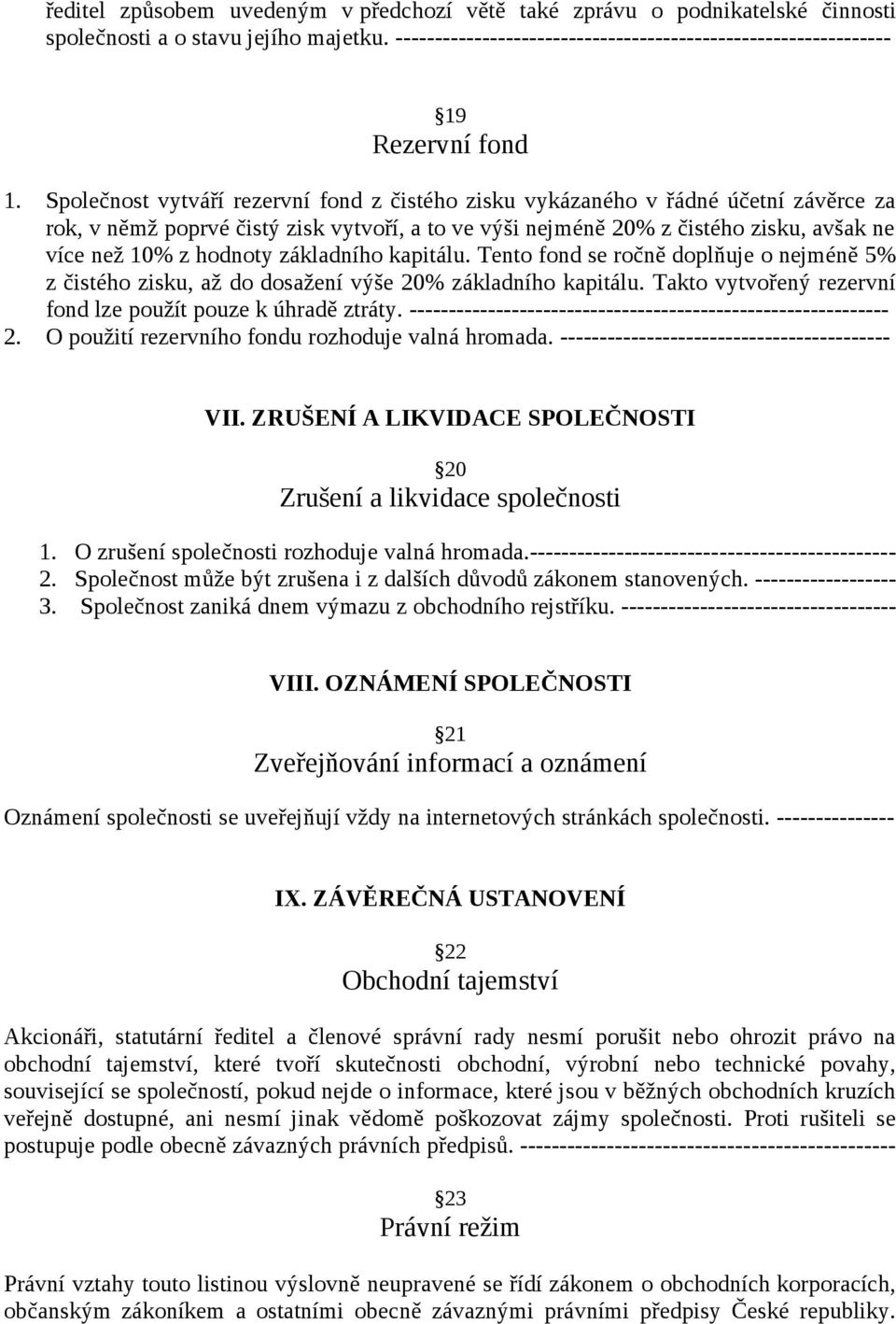 Společnost vytváří rezervní fond z čistého zisku vykázaného v řádné účetní závěrce za rok, v němž poprvé čistý zisk vytvoří, a to ve výši nejméně 20% z čistého zisku, avšak ne více než 10% z hodnoty