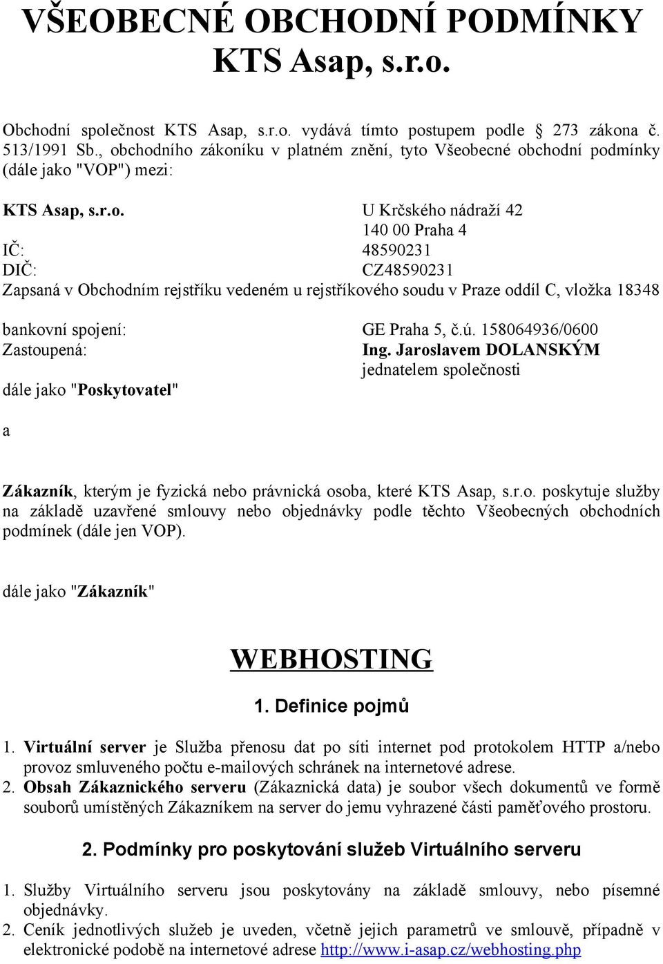 ú. 158064936/0600 Zastoupená: Ing. Jaroslavem DOLANSKÝM jednatelem společnosti dále jako "Poskytovatel" a Zákazník, kterým je fyzická nebo právnická osoba, které KTS Asap, s.r.o. poskytuje služby na základě uzavřené smlouvy nebo objednávky podle těchto Všeobecných obchodních podmínek (dále jen VOP).