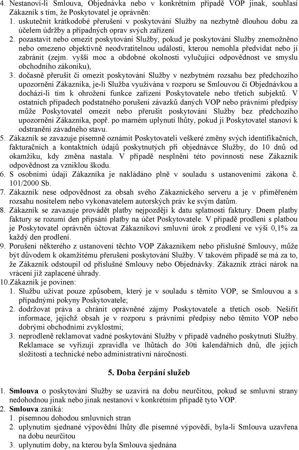 pozastavit nebo omezit poskytování Služby, pokud je poskytování Služby znemožněno nebo omezeno objektivně neodvratitelnou událostí, kterou nemohla předvídat nebo jí zabránit (zejm.