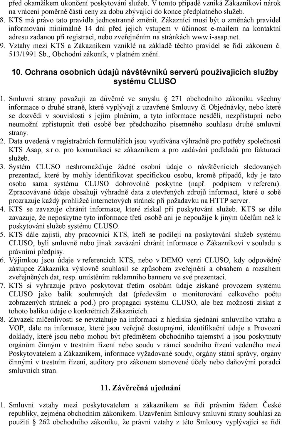 Zákazníci musí být o změnách pravidel informováni minimálně 14 dní před jejich vstupem v účinnost e-mailem na kontaktní adresu zadanou při registraci, nebo zveřejněním na stránkách www.i-asap.net. 9.