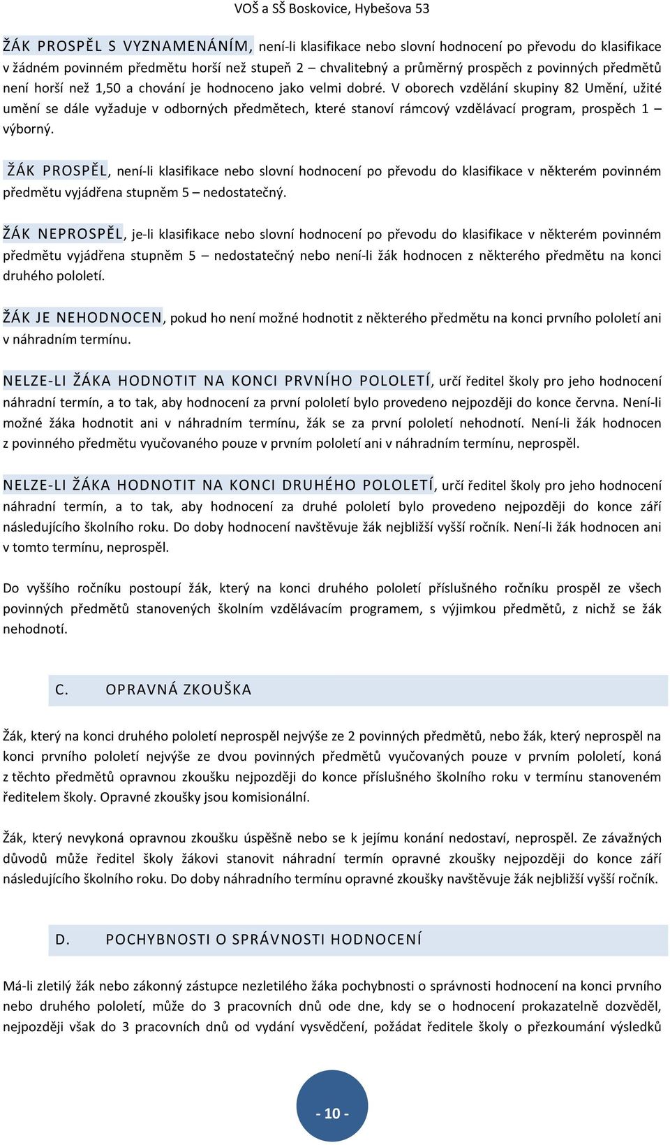 V oborech vzdělání skupiny 82 Umění, užité umění se dále vyžaduje v odborných předmětech, které stanoví rámcový vzdělávací program, prospěch 1 výborný.