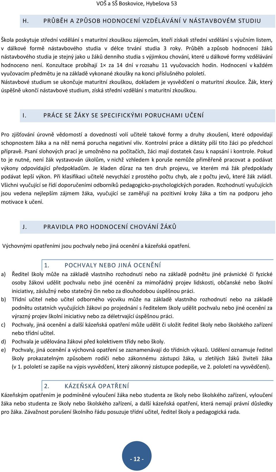 Průběh a způsob hodnocení žáků nástavbového studia je stejný jako u žáků denního studia s výjimkou chování, které u dálkové formy vzdělávání hodnoceno není.