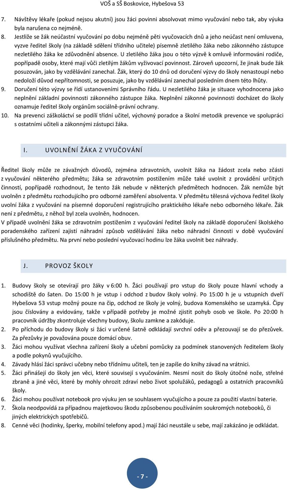 zástupce nezletilého žáka ke zdůvodnění absence. U zletilého žáka jsou o této výzvě k omluvě informováni rodiče, popřípadě osoby, které mají vůči zletilým žákům vyživovací povinnost.