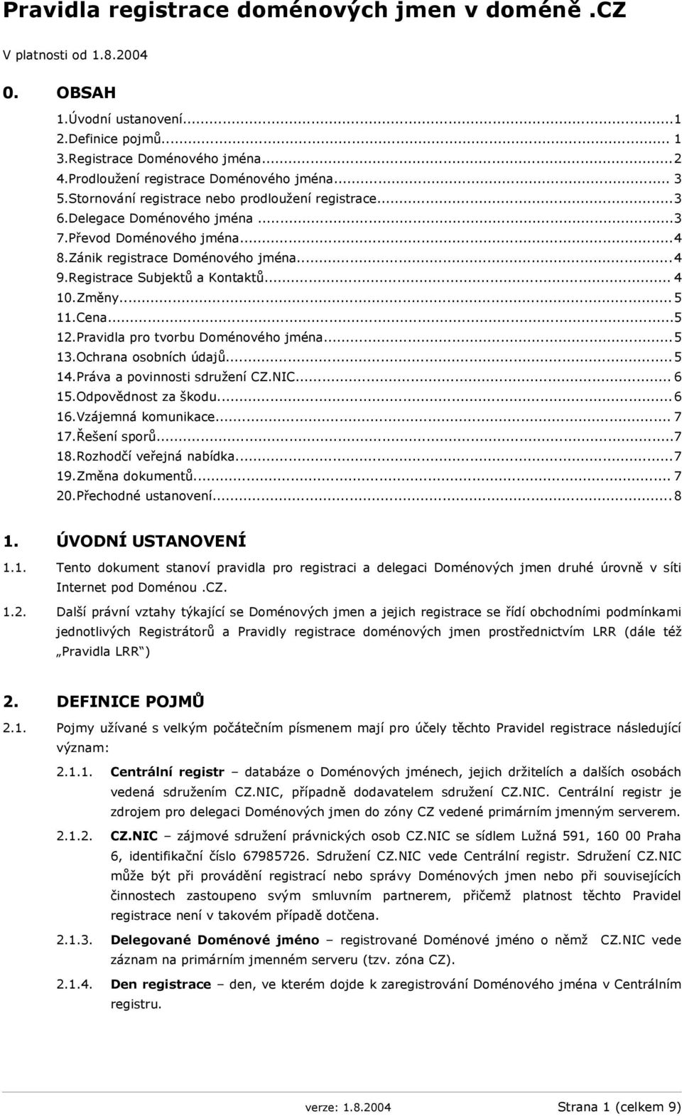 ..4 9.Registrace Subjektů a Kontaktů... 4 10.Změny...5 11.Cena...5 12.Pravidla pro tvorbu Doménového jména...5 13.Ochrana osobních údajů...5 14.Práva a povinnosti sdružení CZ.NIC... 6 15.