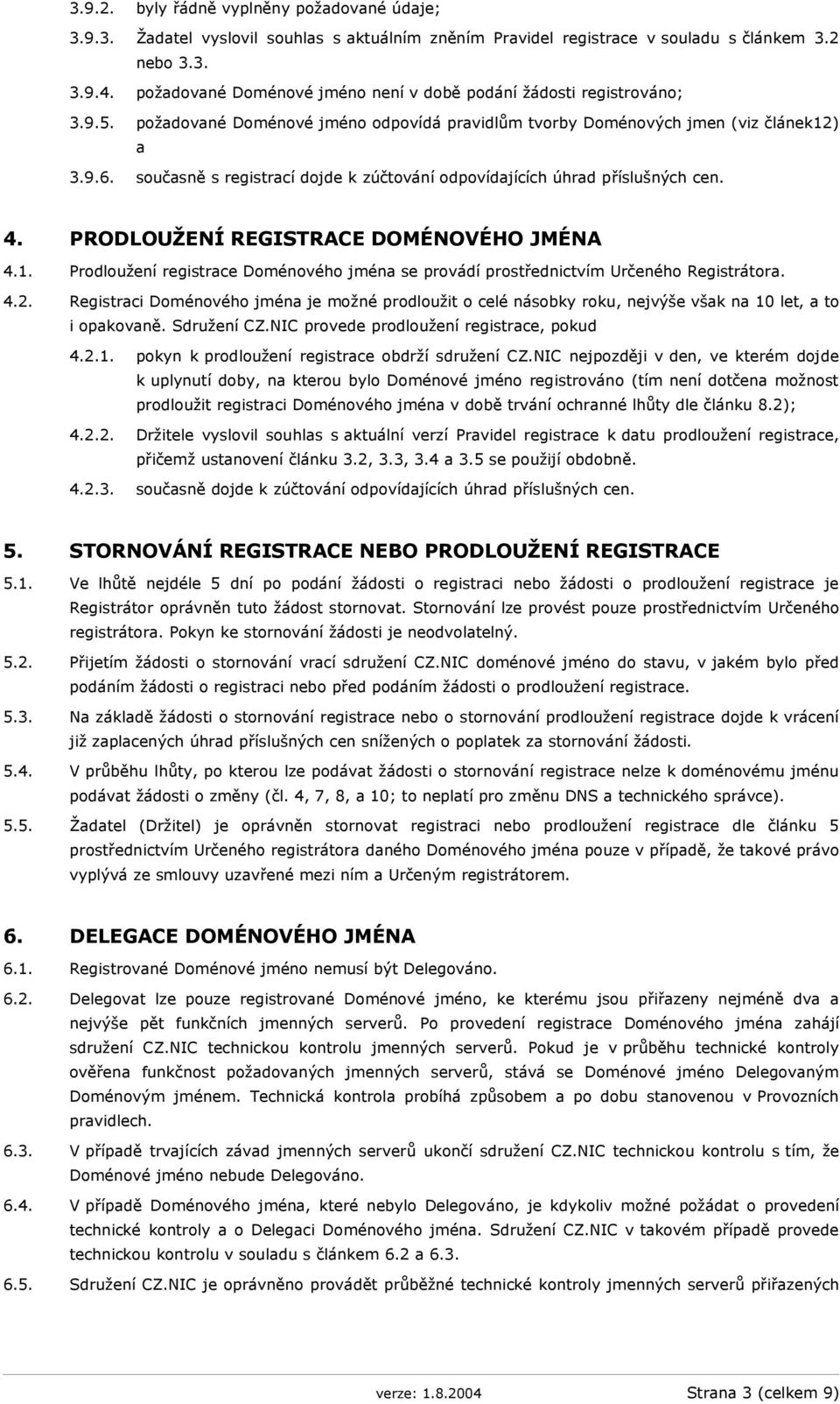 současně s registrací dojde k zúčtování odpovídajících úhrad příslušných cen. 4. PRODLOUŽENÍ REGISTRACE DOMÉNOVÉHO JMÉNA 4.1.