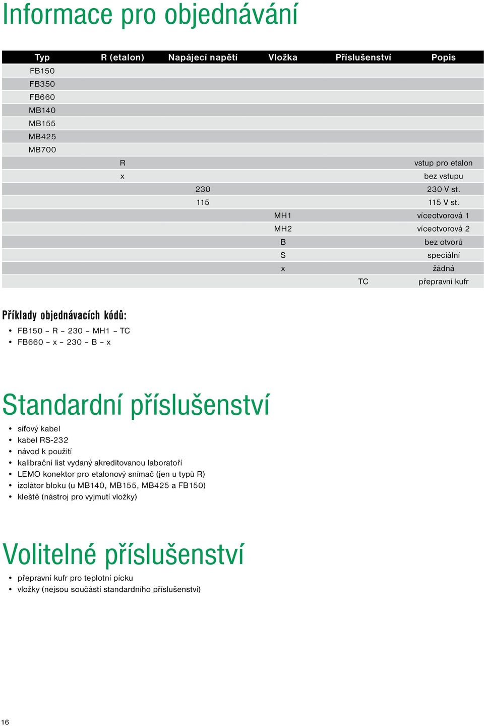 MH1 víceotvorová 1 MH2 víceotvorová 2 B bez otvorů S speciální x žádná TC přepravní kufr Příklady objednávacích kódů: FB150 R 230 MH1 TC FB660 x 230 B x Standardní