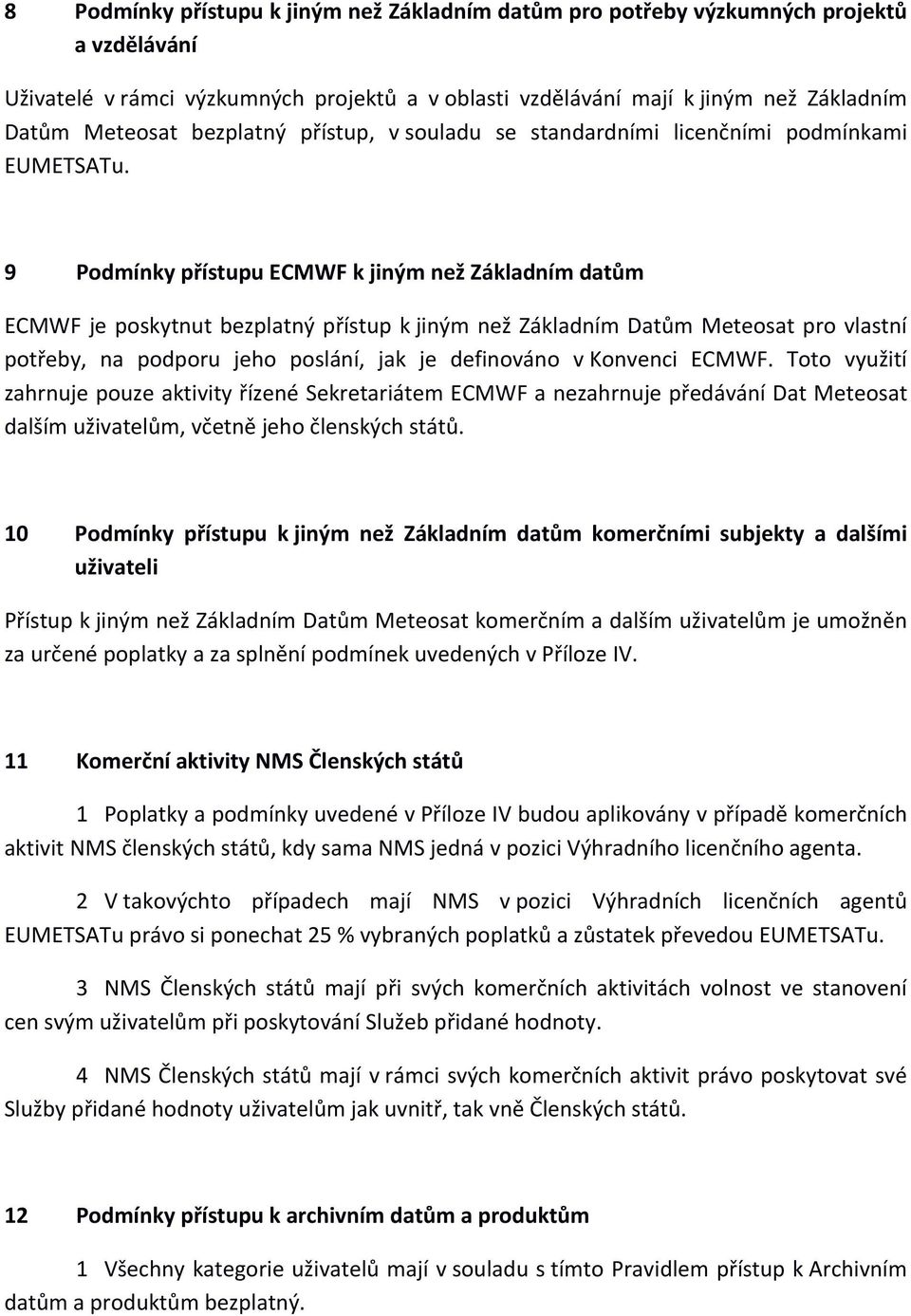 9 Podmínky přístupu ECMWF k jiným než Základním datům ECMWF je poskytnut bezplatný přístup k jiným než Základním Datům Meteosat pro vlastní potřeby, na podporu jeho poslání, jak je definováno v