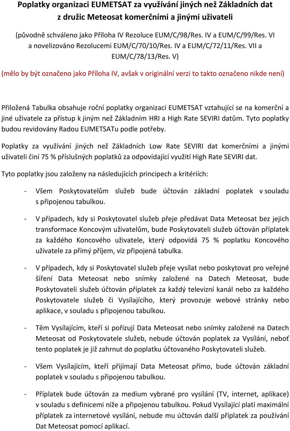 V) (mělo by být označeno jako Příloha IV, avšak v originální verzi to takto označeno nikde není) Přiložená Tabulka obsahuje roční poplatky organizaci EUMETSAT vztahující se na komerční a jiné