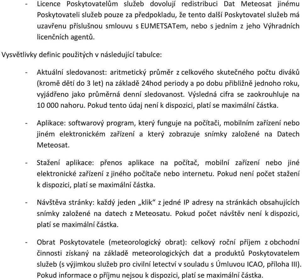 Vysvětlivky definic použitých v následující tabulce: Aktuální sledovanost: aritmetický průměr z celkového skutečného počtu diváků (kromě dětí do 3 let) na základě 24hod periody a po dobu přibližně