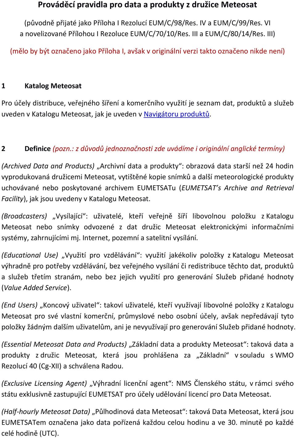 III) (mělo by být označeno jako Příloha I, avšak v originální verzi takto označeno nikde není) 1 Katalog Meteosat Pro účely distribuce, veřejného šíření a komerčního využití je seznam dat, produktů a