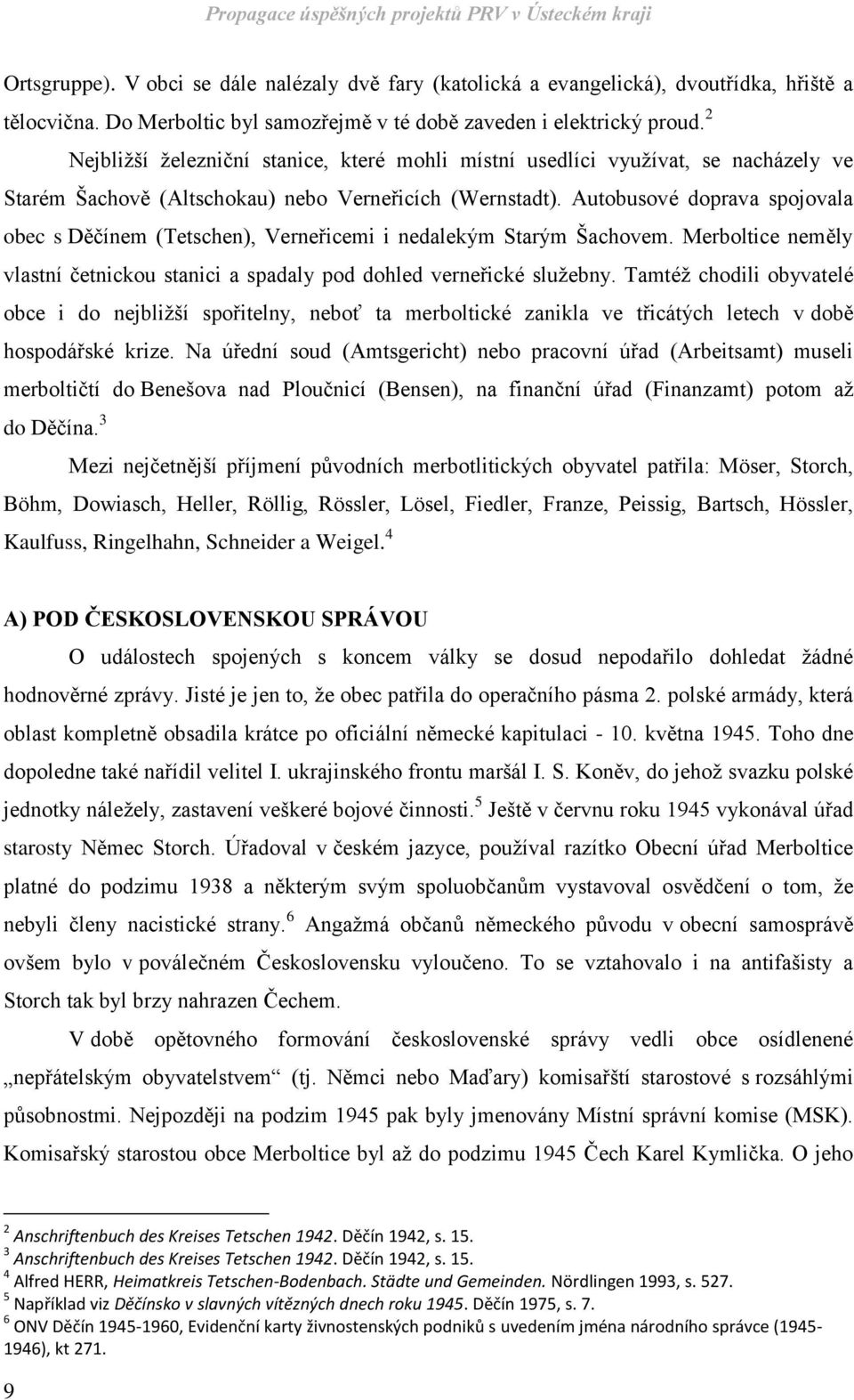 Autobusové doprava spojovala obec s Děčínem (Tetschen), Verneřicemi i nedalekým Starým Šachovem. Merboltice neměly vlastní četnickou stanici a spadaly pod dohled verneřické služebny.