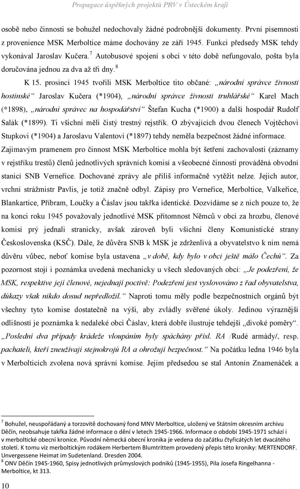 prosinci 1945 tvořili MSK Merboltice tito občané: národní správce živnosti hostinské Jaroslav Kučera (*1904), národní správce živnosti truhlářské Karel Mach (*1898), národní správec na hospodářství