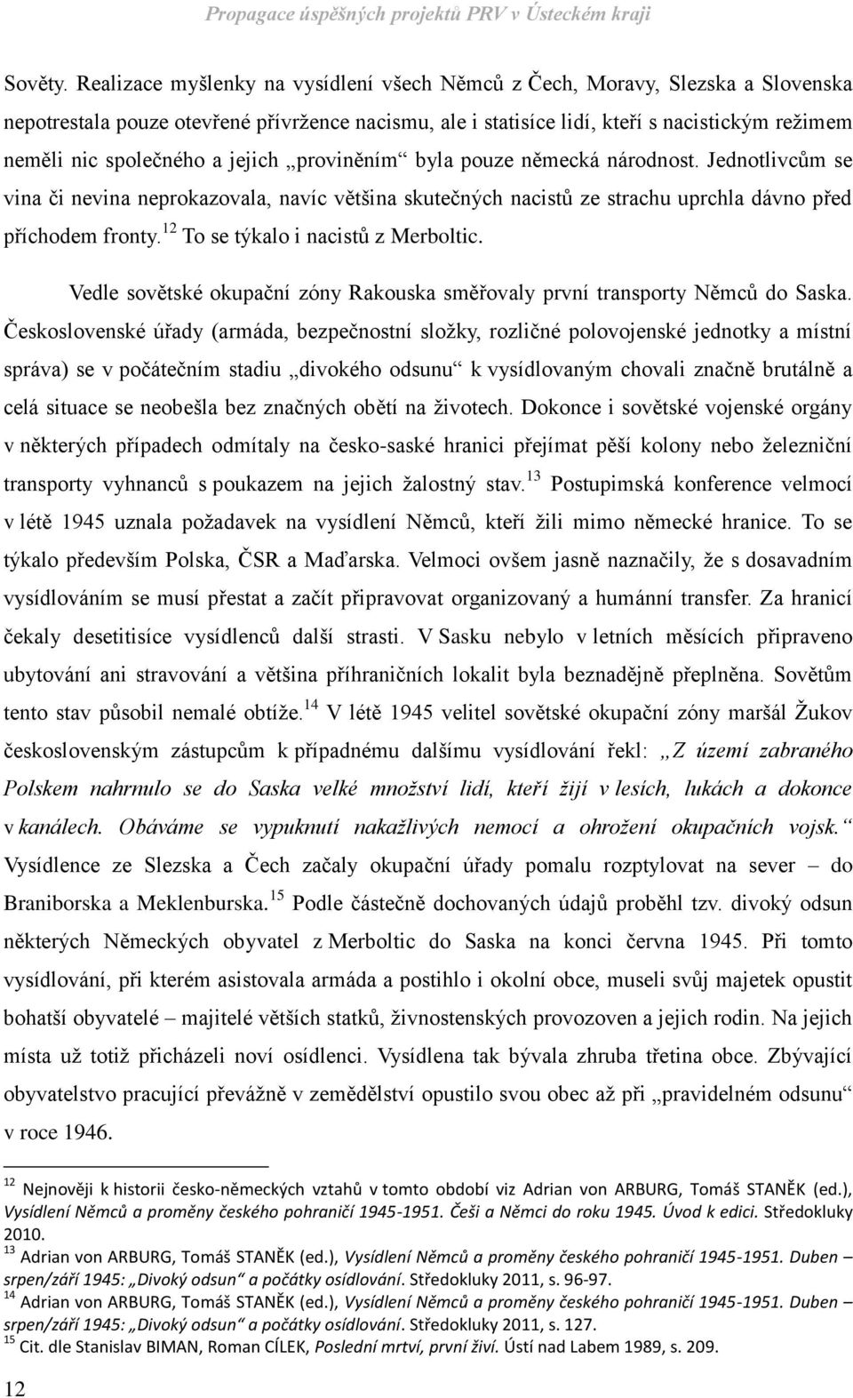 a jejich proviněním byla pouze německá národnost. Jednotlivcům se vina či nevina neprokazovala, navíc většina skutečných nacistů ze strachu uprchla dávno před příchodem fronty.