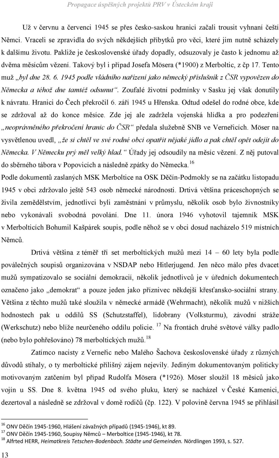 1945 podle vládního nařízení jako německý příslušník z ČSR vypovězen do Německa a téhož dne tamtéž odsunut. Zoufalé životní podmínky v Sasku jej však donutily k návratu. Hranici do Čech překročil 6.