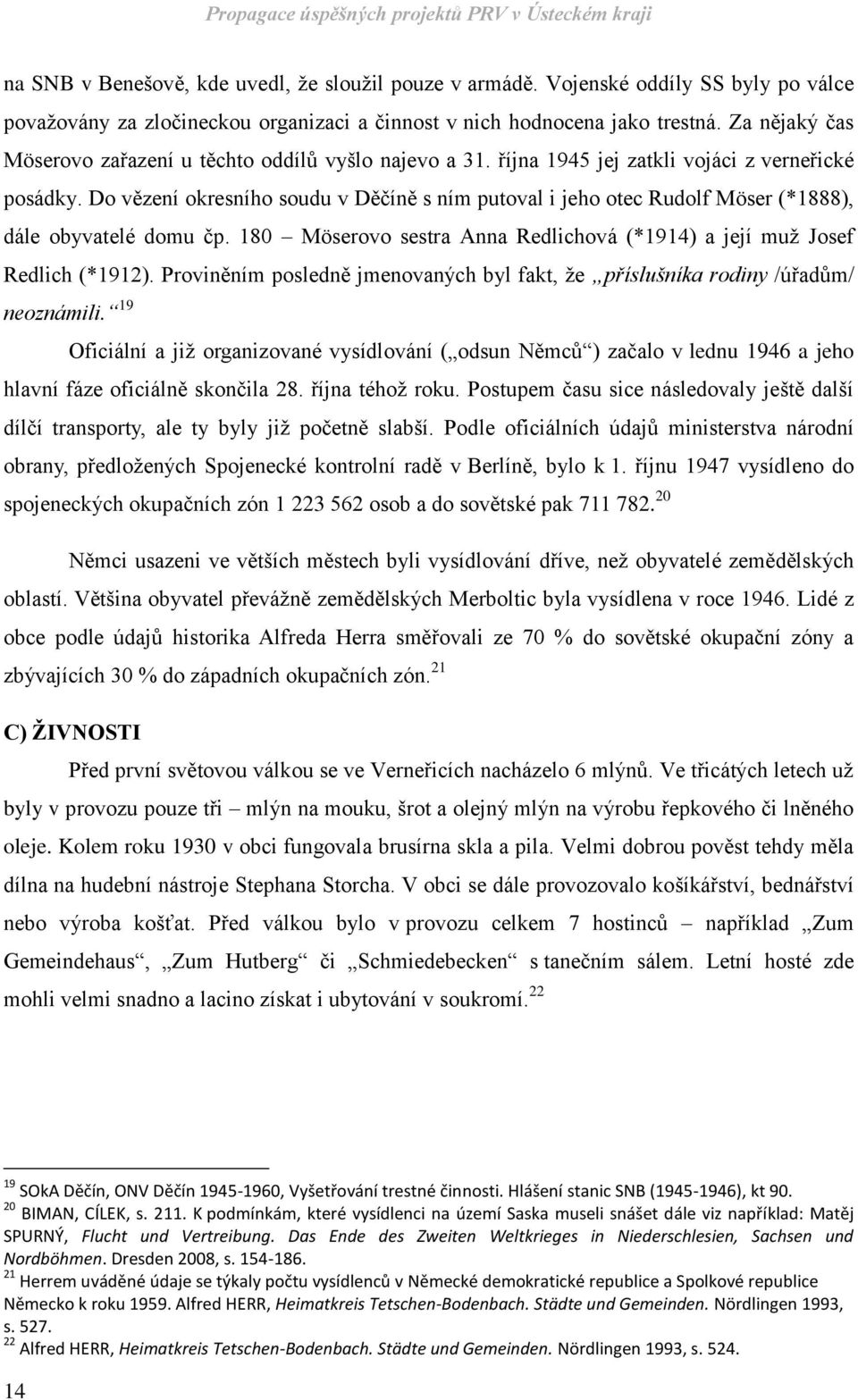 Do vězení okresního soudu v Děčíně s ním putoval i jeho otec Rudolf Möser (*1888), dále obyvatelé domu čp. 180 Möserovo sestra Anna Redlichová (*1914) a její muž Josef Redlich (*1912).